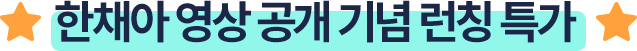 한채아 영상 공개 기념 런칭 특가