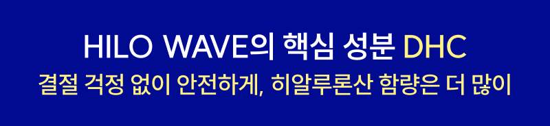 HILO WAVE의 핵심 성분 DHC 결절 걱정 없이 안전하게, 히알루론산 함량은 더 많이
